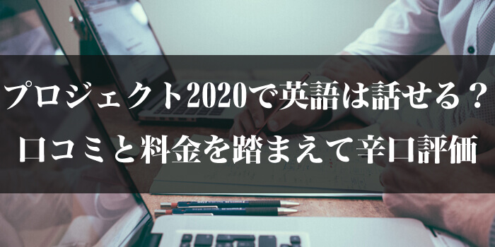プロジェクト2020で英語は話せる?口コミと料金を踏まえて辛口評価