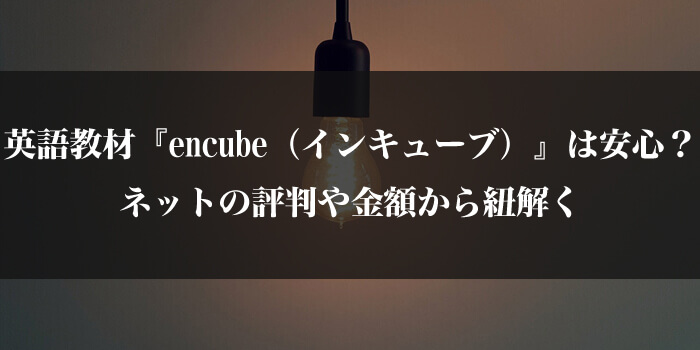 英語教材『encube（インキューブ）』は安心？ネットの評判や金額から紐解く