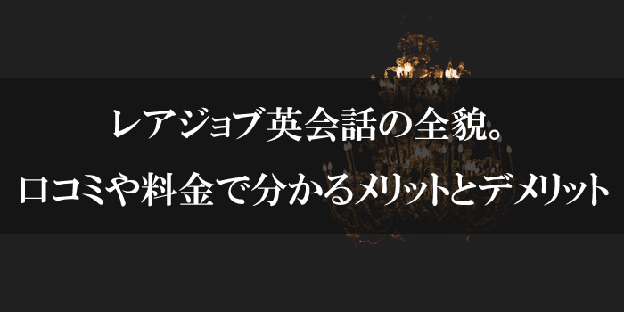 レアジョブ英会話の全貌。口コミや料金で分かるメリットとデメリット