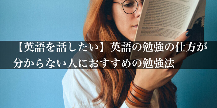 【英語を話したい】英語勉強の仕方が分からない人におすすめの勉強法