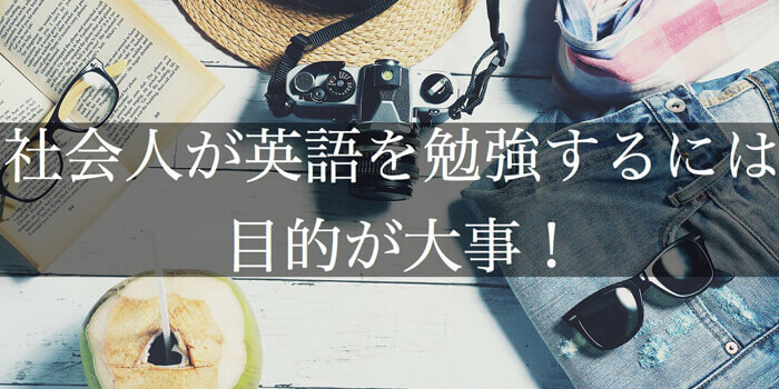 社会人が英語を勉強するには目的が大事!