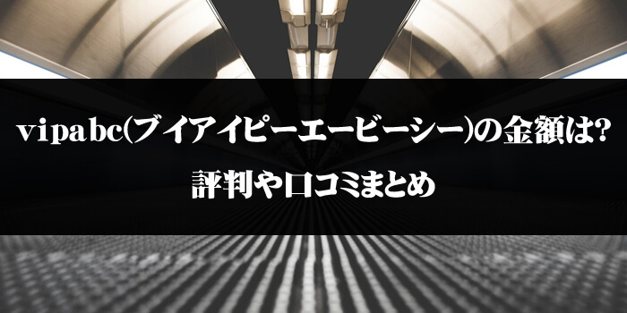 vipabc(ブイアイピーエービーシー)の金額は？評判や口コミまとめ