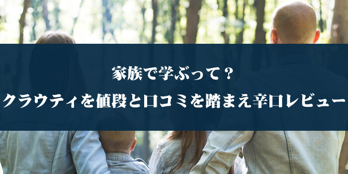 家族で学ぶって？クラウティを値段と口コミを踏まえ辛口レビュー