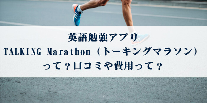 英語勉強アプリTALKING Marathon（トーキングマラソン）って？口コミや費用って？