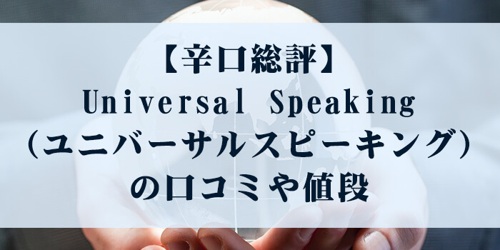 【辛口総評】Universal Speaking（ユニバーサルスピーキング）の口コミや値段