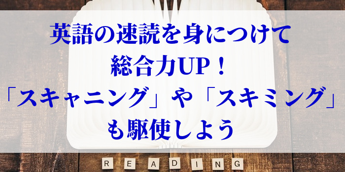 英語の速読を身につけて総合力UP！「スキャニング」や「スキミング」も駆使しよう