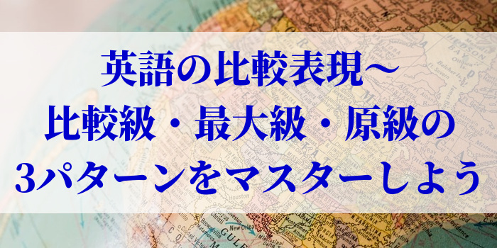 英語の比較表現～比較級・最大級・原級の3パターンをマスターしよう